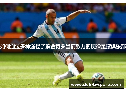 如何通过多种途径了解金特罗当前效力的现役足球俱乐部