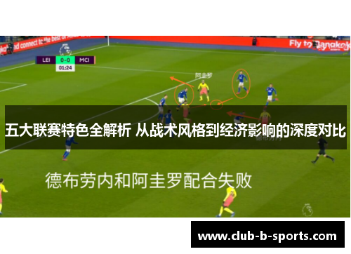 五大联赛特色全解析 从战术风格到经济影响的深度对比 五大联赛特色全解析 从战术风格到经济影响的深度对比