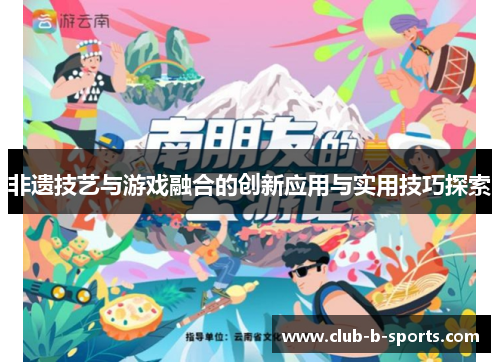 非遗技艺与游戏融合的创新应用与实用技巧探索