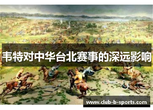 韦特对中华台北赛事的深远影响