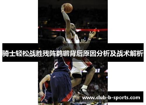 骑士轻松战胜残阵鹈鹕背后原因分析及战术解析