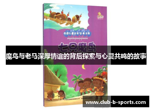 魔鸟与老马深厚情谊的背后探索与心灵共鸣的故事 魔鸟与老马深厚情谊的背后探索与心灵共鸣的故事