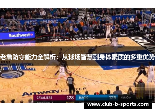 老詹防守能力全解析：从球场智慧到身体素质的多重优势