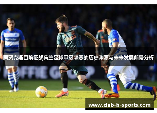 阿贾克斯目前征战荷兰足球甲级联赛的历史渊源与未来发展前景分析