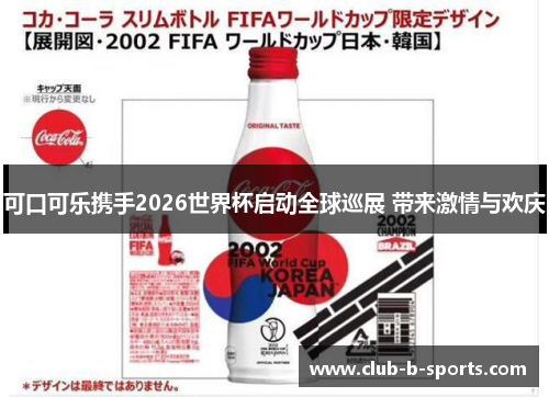 可口可乐携手2026世界杯启动全球巡展 带来激情与欢庆 可口可乐携手2026世界杯启动全球巡展 带来激情与欢庆